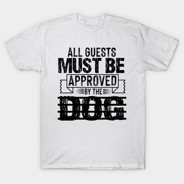 all guests must be approved by the dog T-Shirt by badrianovic